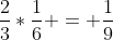 \frac{2}{3}*\frac{1}{6} = \frac{1}{9}
