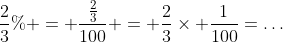 \frac{2}{3}\% = \frac{\frac{2}{3}}{100} = \frac{2}{3}\times \frac{1}{100}=\dots