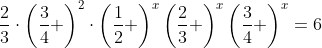 \frac{2}{3}\cdot\left(\frac{3}{4} \right)^2\cdot\left(\frac{1}{2} \right)^x\left(\frac{2}{3} \right)^x\left(\frac{3}{4} \right)^x=6