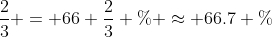\frac{2}{3} = 66 \frac{2}{3} \% \approx 66.7 \%