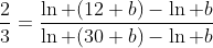 \frac{2}{3}=\frac{\ln (12+b)-\ln b}{\ln (30+b)-\ln b}