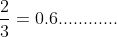 \frac{2}{3}=0.6............