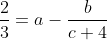 \frac{2}{3}=a-\frac{b}{c+4}