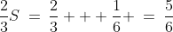 \frac{2}{3}S\:=\:\frac{2}{3} + \frac{1}{6} \:=\:\frac{5}{6}