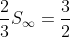 \frac{2}{3}S_{\infty}=\frac{3}{2}