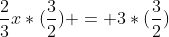\frac{2}{3}x*(\frac{3}{2}) = 3*(\frac{3}{2})