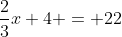 \frac{2}{3}x+4 = 22
