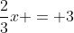 \frac{2}{3}x = 3