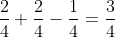 \frac{2}{4}+\frac{2}{4}-\frac{1}{4}=\frac{3}{4}