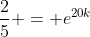 \frac{2}{5} = e^{20k}