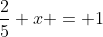 \frac{2}{5} x = 1