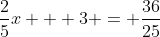 \frac{2}{5}x + 3 = \frac{36}{25}
