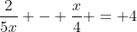 \frac{2}{5x} - \frac{x}{4} = 4