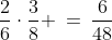 \frac{2}{6}\cdot\frac{3}{8} \:=\:\frac{6}{48}