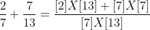 \frac{2}{7}+\frac{7}{13}=\frac{[2]X[13]+[7]X[7]}{[7]X[13]}