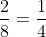 \frac{2}{8}=\frac{1}{4}