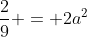 \frac{2}{9} = 2a^2