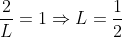 \frac{2}{L}=1\Rightarrow{L=\frac{1}{2}}