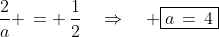 \frac{2}{a} \,= \,\frac{1}{2}\quad\Rightarrow\quad \boxed{a\,=\,4}