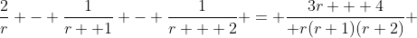 \frac{2}{r} - \frac{1}{r+ 1} - \frac{1}{r + 2} = \frac{3r + 4}{ r(r+1)(r+2)} 