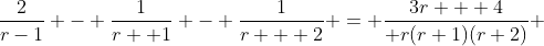 \frac{2}{r-1} - \frac{1}{r+ 1} - \frac{1}{r + 2} = \frac{3r + 4}{ r(r+1)(r+2)} 