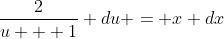 \frac{2}{u + 1} du = x dx