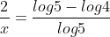 \frac{2}{x}=\frac{log5-log4}{log5}