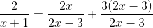 \frac{2}{x+1}=\frac{2x}{2x-3}+\frac{3(2x-3)}{2x-3}