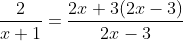 \frac{2}{x+1}=\frac{2x+3(2x-3)}{2x-3}