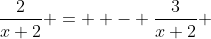 \frac{2}{x+2} =  - \frac{3}{x+2} 