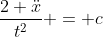 \frac{2 \ddot{x}}{t^2} = c