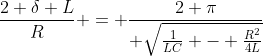 \frac{2 \delta L}{R} = \frac{2 \pi}{ \sqrt{\frac{1}{LC} - \frac{R^2}{4L}}}