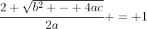 \frac{2 \sqrt{b^2 - 4ac}}{2a} = 1