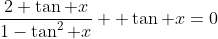 \frac{2 \tan x}{1-\tan^2 x}+ \tan x=0