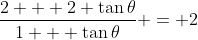 \frac{2 + 2 \tan{\theta}}{1 + \tan{\theta}} = 2