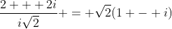 \frac{2 + 2i}{i\sqrt{2}} = \sqrt{2}(1 - i)