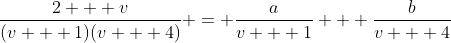 \frac{2 + v}{(v + 1)(v + 4)} = \frac{a}{v + 1} + \frac{b}{v + 4}
