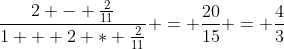 \frac{2 - \frac{2}{11}}{1 + 2 * \frac{2}{11}} = \frac{20}{15} = \frac{4}{3}