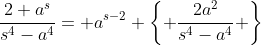 \frac{2 a^s}{s^4-a^4}= a^{s-2} \left\{ \frac{2a^2}{s^4-a^4} \right\}