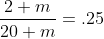 \frac{2+m}{20+m}=.25