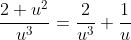 \frac{2+u^2}{u^3}=\frac{2}{u^3}+\frac{1}{u}