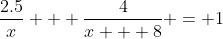 \frac{2.5}{x} + \frac{4}{x + 8} = 1