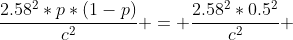 \frac{2.58^2*p*(1-p)}{c^{2}} = \frac{2.58^2*0.5^2}{c^2} 