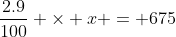 \frac{2.9}{100} \times x = 675