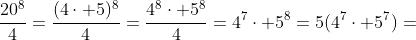 \frac{20^8}{4}=\frac{(4\cdot 5)^8}{4}=\frac{4^8\cdot 5^8}{4}=4^7\cdot 5^8=5(4^7\cdot 5^7)=
