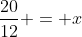 \frac{20}{12} = x
