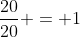 \frac{20}{20} = 1