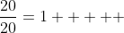 \frac{20}{20}=1     