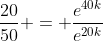\frac{20}{50} = \frac{e^{40k}}{e^{20k}}