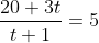 \frac{20+3t}{t+1}=5~\iff~20+3t=5t+5~\iff~15=2t ~\iff~t=\frac{15}2